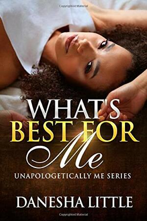 What's Best For Me: Unapologetically Me Series by Danesha Little
