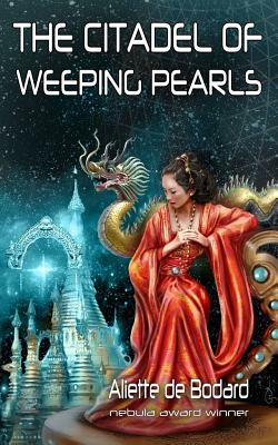 The Citadel of Weeping Pearls by Aliette de Bodard