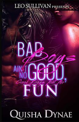 Bad Boys Ain't No Good, Good Boys Ain't No Fun by Quisha Dynae