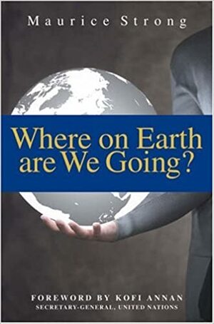 Where On Earth Are We Going by Maurice Strong