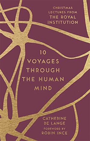 10 Voyages Through the Human Mind: Christmas Lectures from the Royal Institution by Catherine de Lange