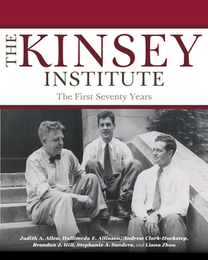 The Kinsey Institute: The First Seventy Years by Judith A. Allen, Hallimeda E. Allinson, Andrew Clark-Huckstep