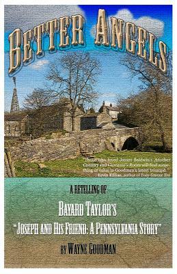 Better Angels: A Retelling of Bayard Taylor's Joseph and His Friend: A Pennsylvania Story by Wayne Goodman