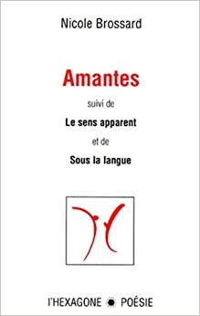 Amantes: Suivi de, Le Sens Apparent; Et de, Sous La Langue by Nicole Brossard