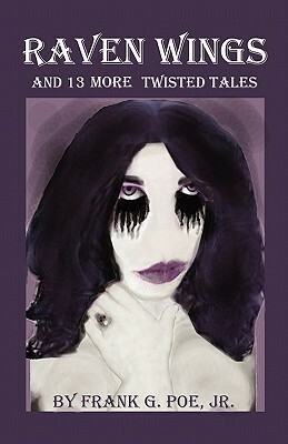 Raven Wings and 13 More Twisted Tales by Frank G. Poe Jr.