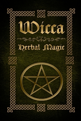 Wicca Herbal Magic: The Ultimate Beginners Guide to Wiccan Herbal Magic (with Magical Oils, Baths, Teas and Spells) by Sophia Silvervine