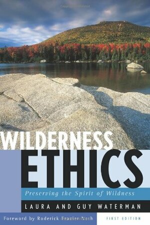 Wilderness Ethics: Preserving the Spirit of Wildness, Special Edition, with an Appreciation of Guy Waterman by Laura Waterman