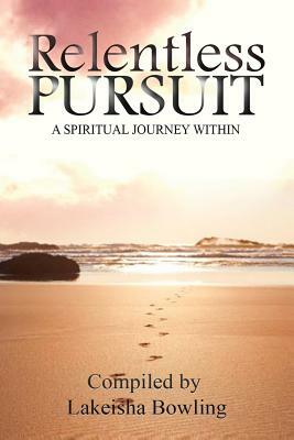 Relentless Pursuit, a Spiritual Journey Within by Lakeisha Bowling