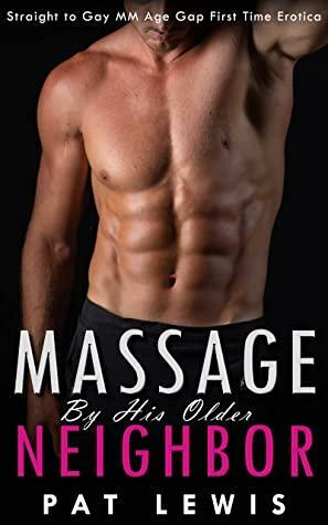 Massage by his Older Neighbor: Straight to Gay MM Age Gap First Time Erotica by Pat Lewis