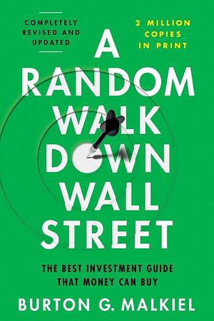 A Random Walk Down Wall Street: The Best Investment Guide That Money Can Buy by Burton G. Malkiel