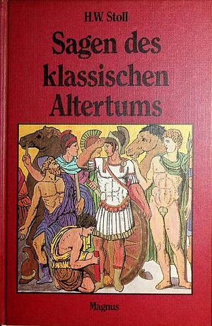 Die Sagen des klassischen Altertums: Erzählungen aus der alten Welt by Heinrich Wilhelm Stoll