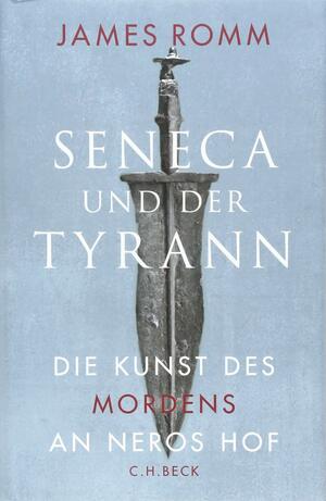 Seneca und der Tyrann - Die Kunst des Mordens an Neros Hof by James Romm