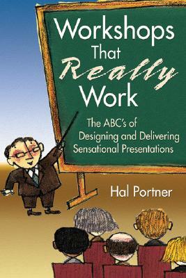 Workshops That Really Work: The Abc's of Designing and Delivering Sensational Presentations by Hal Portner