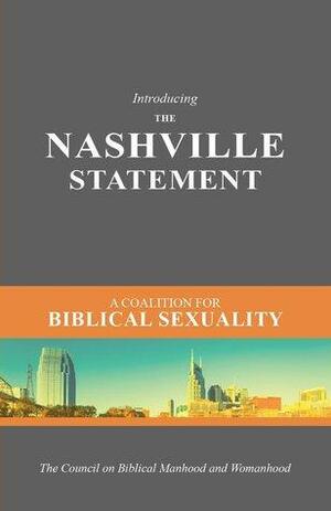 Introducing the Nashville statement: A Coalition For Biblical Sexuality by John Piper, Matthias Lohmann, Rosaria Champagne Butterfield, Andrew T. Walker, R. Albert Mohler Jr., Denny Burk