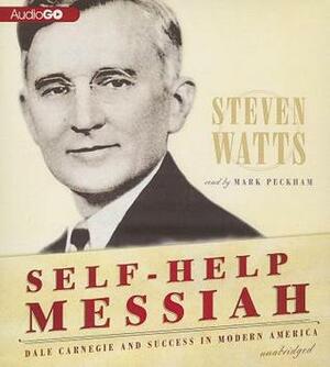 Self-Help Messiah: Dale Carnegie and Success in Modern America by Steven Watts