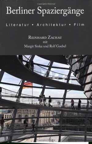 Berliner Spaziergange: Literatur, Architektur und Film by Rolf Goebel, Margit Sinka, Reinhard Zachau