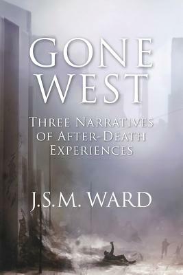 Gone West: Three Narratives of After-Death Experiences by J. S. M. Ward