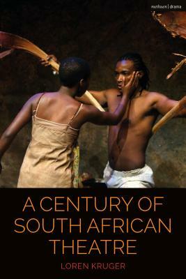 A Century of South African Theatre by Loren Kruger