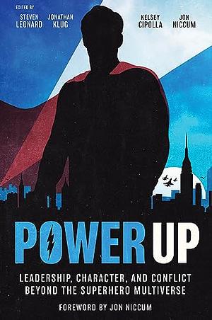 Power Up: Leadership, Character, and Conflict Beyond the Superhero Multiverse by Jonathan Klug, Jon Niccum, Kelsey Cipolla, Steven Leonard