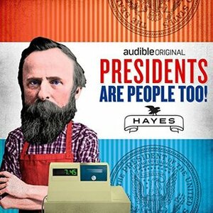 Presidents Are People Too! Ep. 19: Rutherford B. Hayes by Alexis Coe, Elliott Kalan