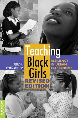 Teaching Black Girls; Resiliency in Urban Classrooms by Venus E. Evans-Winters