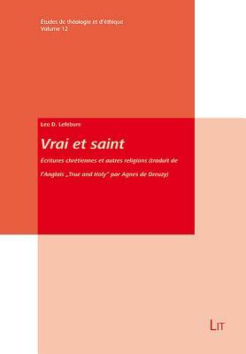 Vrai Et Saint: Ecritures Chretiennes Et Autres Religions (Traduit de l'Anglais True and Holy Par Agnes de Dreuzy) by Leo D. Lefebure