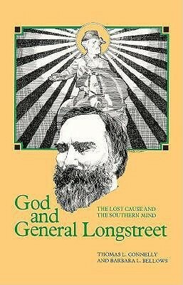 God and General Longstreet: The Lost Cause and the Southern Mind by Thomas Lawrence Connelly, Barbara L. Bellows