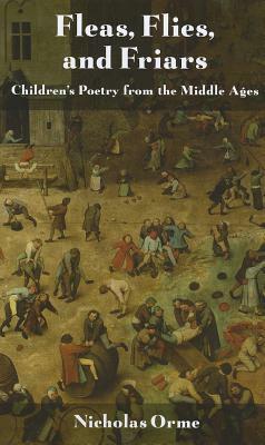 Fleas, Flies and Friars: Children's Poetry from the Middle Ages by Nicholas Orme