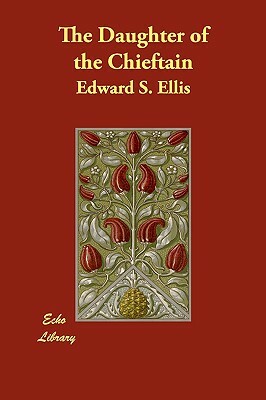 The Daughter of the Chieftain by Edward S. Ellis