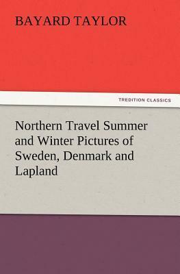 Northern Travel Summer and Winter Pictures of Sweden, Denmark and Lapland by Bayard Taylor