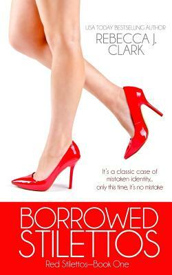 Borrowed Stilettos by Rebecca J. Clark