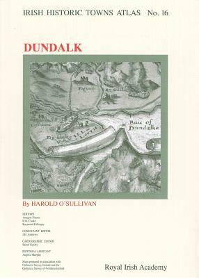 Irish Historic Towns Atlas No. 16: Dundalk by Harold O'Sullivan