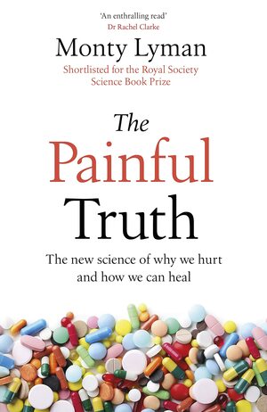The Painful Truth: The New Science of Our Aches, Agonies and Afflictions by Monty Lyman