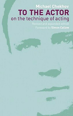 To the Actor by Simon Callow, Michael Chekhov