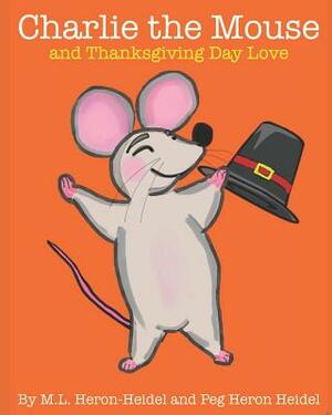 Charlie the Mouse and Thanksgiving Day Love by Maggie Lynn Heron-Heidel, Peg Heron Heidel