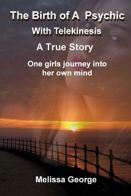The Birth of a Psychic with Telekenisis. a True Story by Melissa George