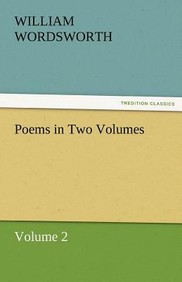 Poems in Two Volumes, Volume 2 by William Wordsworth