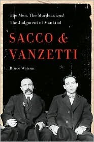 Sacco and Vanzetti: The Men, the Murders, and the Judgment of Mankind by Bruce Watson