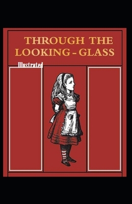 Through the Looking Glass Illustrated by Lewis Carroll