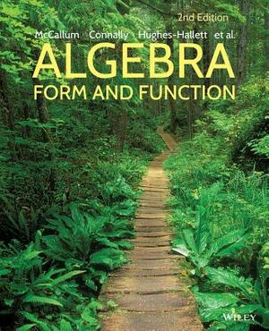Algebra: Form and Function by Deborah Hughes-Hallett, Eric Connally, William G. McCallum