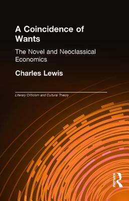 A Coincidence of Wants: The Novel and Neoclassical Economics by Charles Lewis