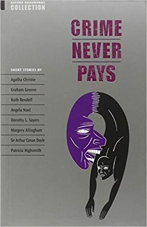 Crime Never Pays by Clare West, Graham Greene, Angela Noel, Dorothy L. Sayers, Patricia Highsmith, Agatha Christie, Arthur Conan Doyle, Margery Allingham, Ruth Rendell