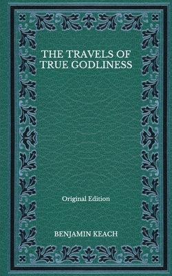 The Travels of True Godliness - Original Edition by Benjamin Keach