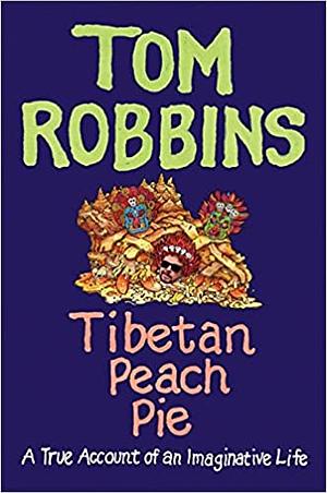 Tibetan Peach Pie: A True Account of an Imaginative Life by Tom Robbins