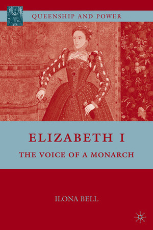 Elizabeth I: The Voice of a Monarch by Ilona Bell
