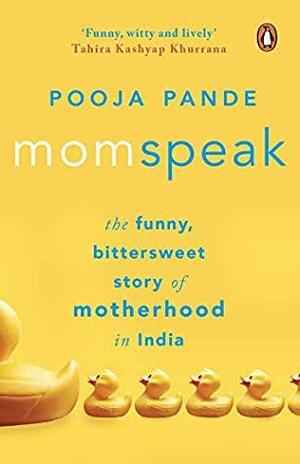 Momspeak: The Funny, Bittersweet Story of Motherhood in India by Pooja Pande