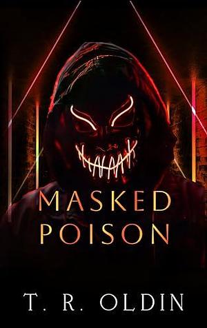 Masked Poison: Dark Medicine Trilogy by T.R. Oldin