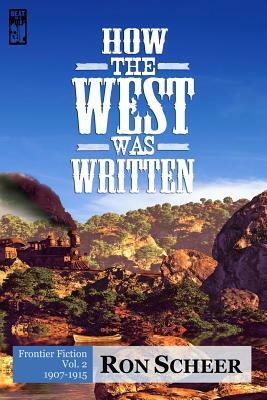 How the West Was Written: Frontier Fiction: 1907-1915 by Ron Scheer