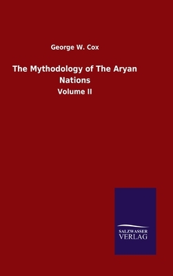 The Mythodology of The Aryan Nations: Volume II by George W. Cox