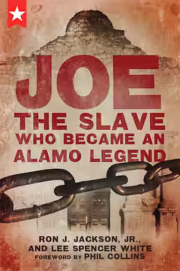 Joe, The Slave Who Became an Alamo Legend by Lee Spencer White, Ron J. Jackson Jr.